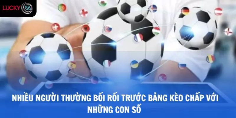 Nhiều người thường bối rối trước bảng kèo chấp với những con số